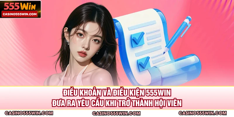 Điều khoản và điều kiện 555Win đưa ra yêu cầu khi trở thành hội viên