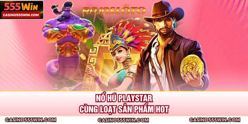 Nổ hũ PlayStar cùng loạt sản phẩm hot
