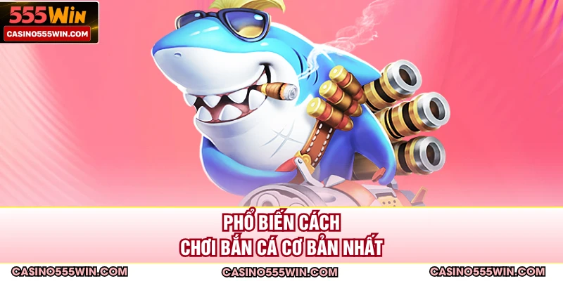 Phổ biến cách chơi bắn cá cơ bản nhất